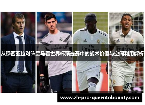 从穆西亚拉对阵皇马看世界杯预选赛中的战术价值与空间利用解析 从穆西亚拉对阵皇马看世界杯预选赛中的战术价值与空间利用解析