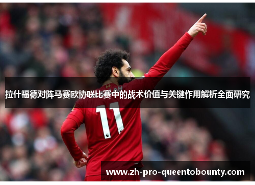 拉什福德对阵马赛欧协联比赛中的战术价值与关键作用解析全面研究 拉什福德对阵马赛欧协联比赛中的战术价值与关键作用解析全面研究