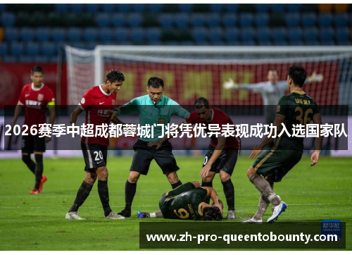 2026赛季中超成都蓉城门将凭优异表现成功入选国家队 2026赛季中超成都蓉城门将凭优异表现成功入选国家队