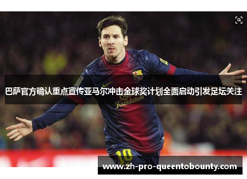 巴萨官方确认重点宣传亚马尔冲击金球奖计划全面启动引发足坛关注