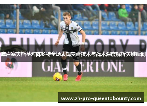 库卢塞夫斯基对阵多特全场表现复盘技术与战术深度解析关键瞬间