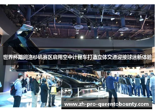 世界杯期间洛杉矶赛区启用空中计程车打造立体交通迎接球迷新体验 世界杯期间洛杉矶赛区启用空中计程车打造立体交通迎接球迷新体验