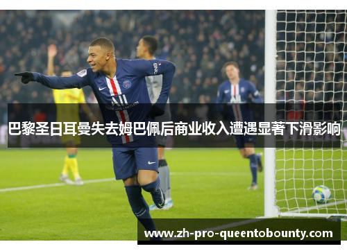 巴黎圣日耳曼失去姆巴佩后商业收入遭遇显著下滑影响