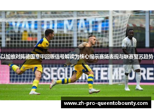 以加维对阵德国意甲回暖信号解读为核心揭示赛场表现与联赛复苏趋势