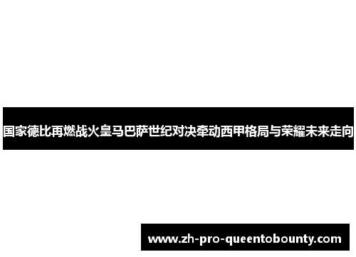 国家德比再燃战火皇马巴萨世纪对决牵动西甲格局与荣耀未来走向 国家德比再燃战火皇马巴萨世纪对决牵动西甲格局与荣耀未来走向
