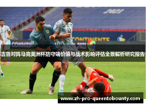 吉鲁对阵马竞美洲杯防守端价值与战术影响评估全景解析研究报告