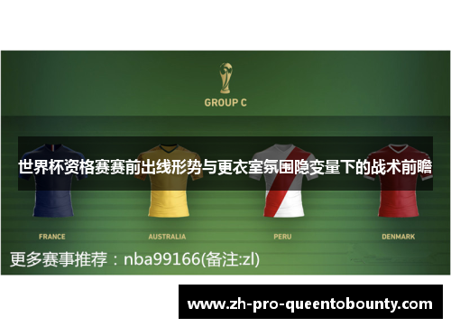 世界杯资格赛赛前出线形势与更衣室氛围隐变量下的战术前瞻 世界杯资格赛赛前出线形势与更衣室氛围隐变量下的战术前瞻