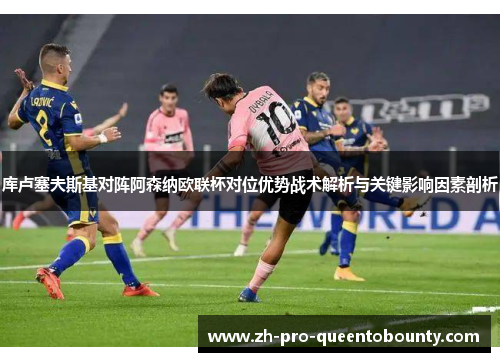 库卢塞夫斯基对阵阿森纳欧联杯对位优势战术解析与关键影响因素剖析